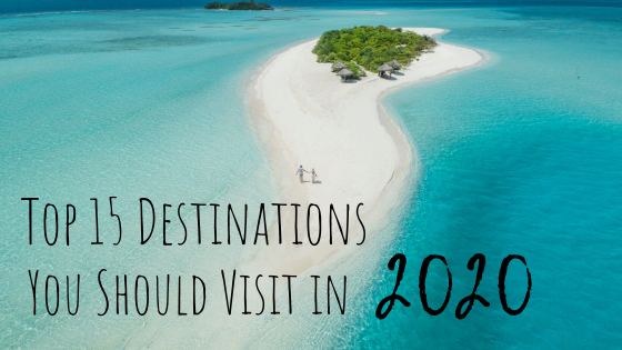 Top 15 Destinations You Should Visit in 2020
