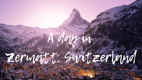 How to spend a day in Zermatt, Switzerland